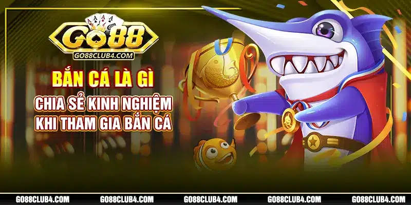 Bắn Cá Là Gì - Chia Sẻ Kinh Nghiệm Khi Tham Gia Bắn Cá