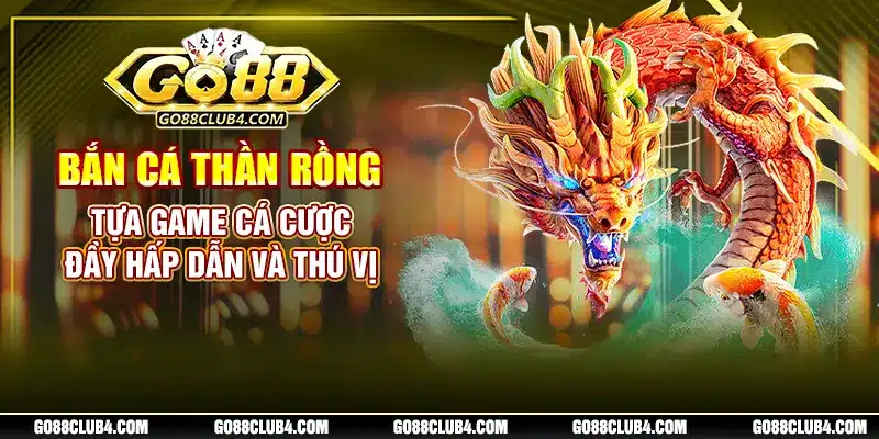 Bắn Cá Thần Rồng - Tựa Game Cá Cược Đầy Hấp Dẫn Và Thú Vị