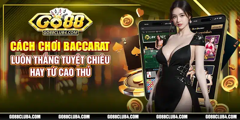 Cách Chơi Baccarat Luôn Thắng: Tuyệt Chiêu Hay Từ Cao Thủ