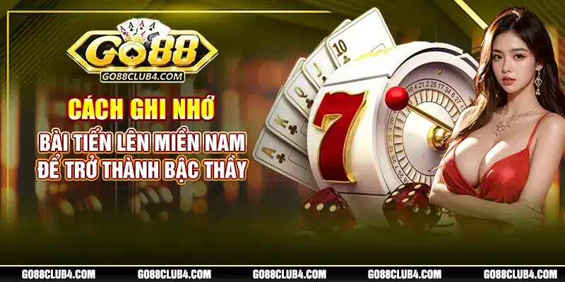 Cách Ghi Nhớ Bài Tiến Lên Miền Nam Để Trở Thành Bậc Thầy