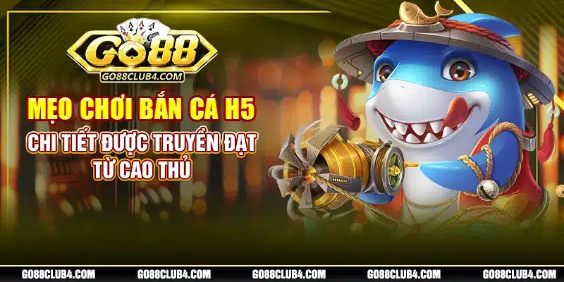 Mẹo Chơi Bắn Cá H5 Chi Tiết Được Truyền Đạt Từ Cao Thủ
