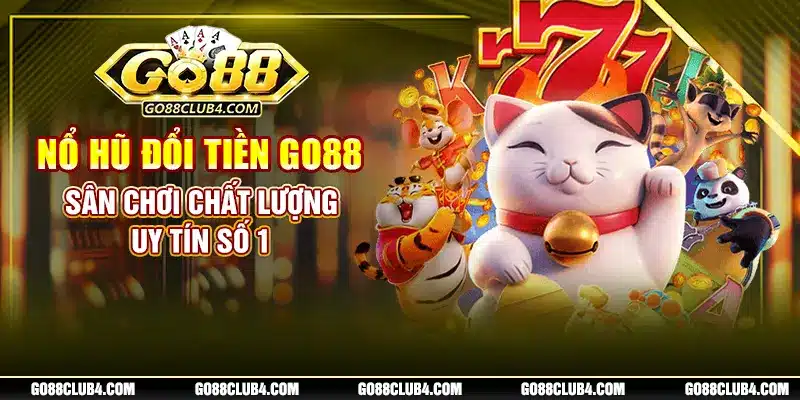 Nổ Hũ Đổi Tiền Go88 - Sân Chơi Chất Lượng Uy Tín Số 1