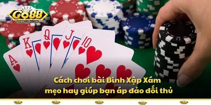 Cách chơi bài Binh Xập Xám – mẹo hay giúp bạn áp đảo đối thủ