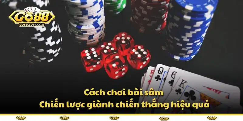 Cách chơi bài sâm - Chiến lược giành chiến thắng hiệu quả
