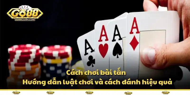 Cách chơi bài tấn – Hướng dẫn luật chơi và cách đánh hiệu quả