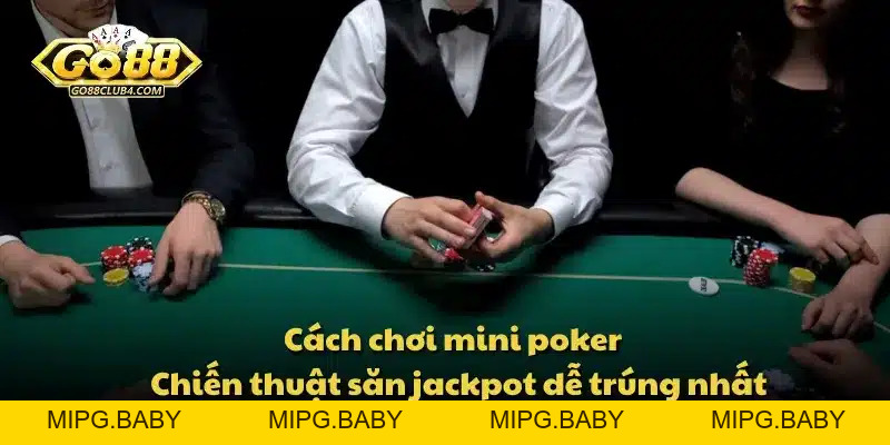 Cách chơi mini poker – Chiến thuật săn jackpot dễ trúng nhất