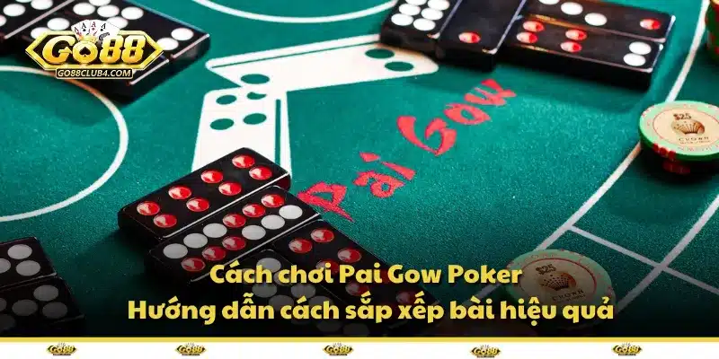 Cách chơi Pai Gow Poker – Hướng dẫn cách sắp xếp bài hiệu quả