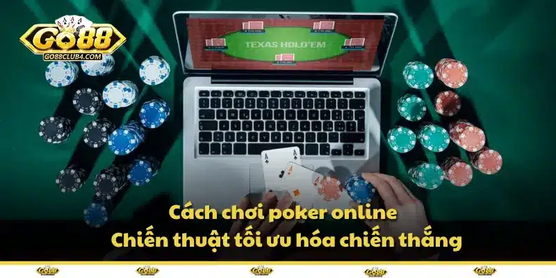 Cách chơi poker online - Chiến thuật tối ưu hóa chiến thắng