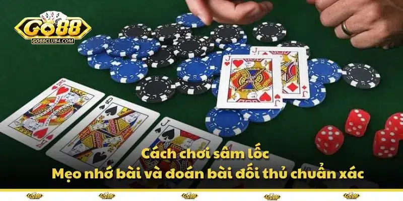 Cách chơi sâm lốc – Mẹo nhớ bài và đoán bài đối thủ chuẩn xác