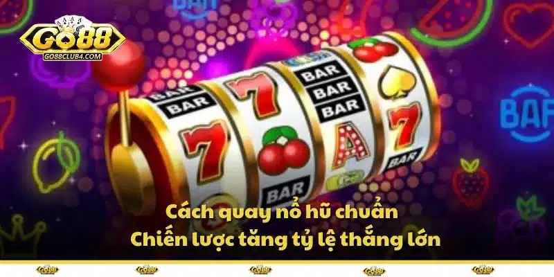 Cách quay nổ hũ chuẩn - Chiến lược tăng tỷ lệ thắng lớn
