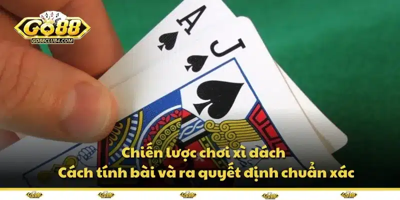 Chiến lược chơi xì dách – Cách tính bài và ra quyết định chuẩn xác