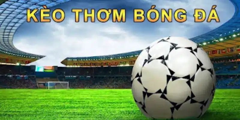 Kèo thơm bóng đá – bí quyết soi kèo hiệu quả từ chuyên gia