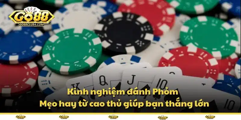 Kinh nghiệm đánh Phỏm – Mẹo hay từ cao thủ giúp bạn thắng lớn