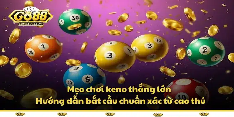 Mẹo chơi keno thắng lớn – Hướng dẫn bắt cầu chuẩn xác từ cao thủ