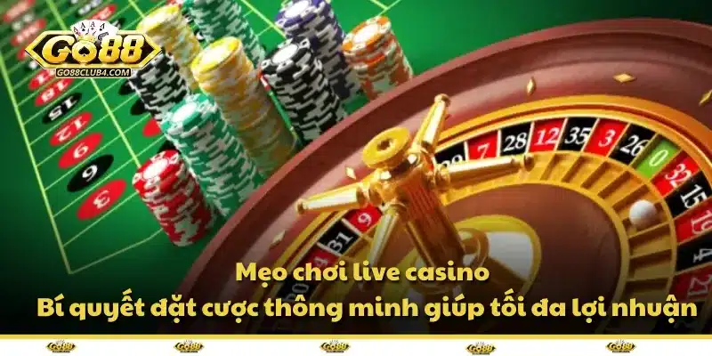Mẹo chơi live casino – Bí quyết đặt cược thông minh giúp tối đa lợi nhuận