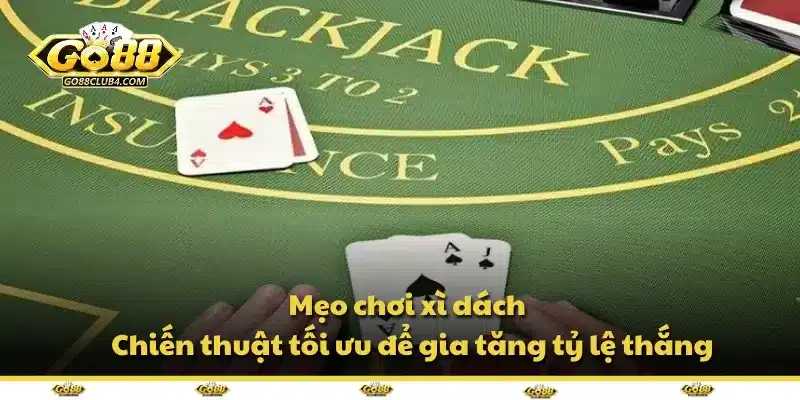 Mẹo chơi xì dách - Chiến thuật tối ưu để gia tăng tỷ lệ thắng