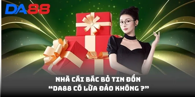 DA88 Có Lừa Đảo Không? Chi Tiết Sự Thật Về Tin Đồn Lừa Đảo 