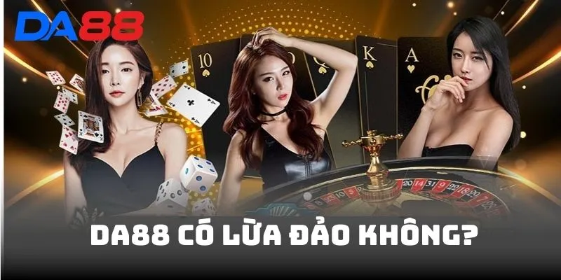 DA88 Có Lừa Đảo Không? Chi Tiết Sự Thật Về Tin Đồn Lừa Đảo 