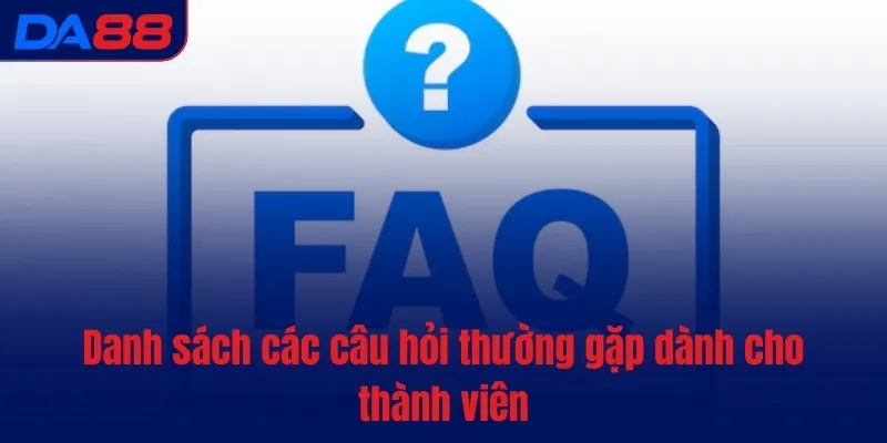 Câu hỏi thường gặp - DA88 dành thời gian giải đáp thắc mắc