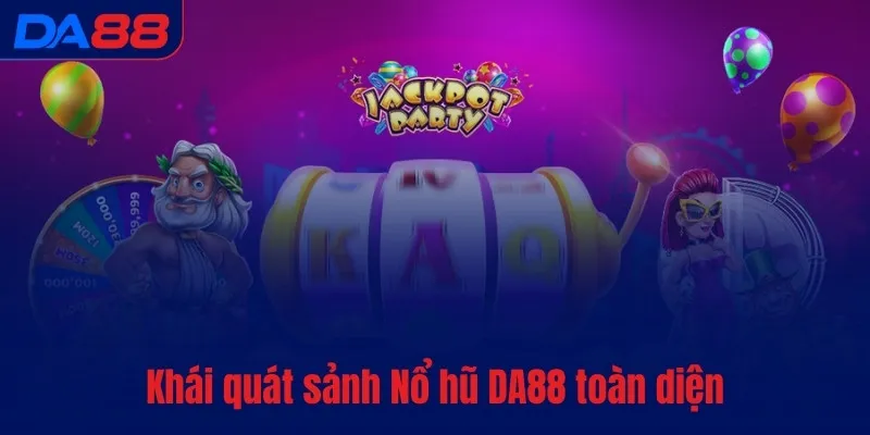 Nổ hũ DA88 - Quay hũ hăng say, rinh Jackpot dễ dàng