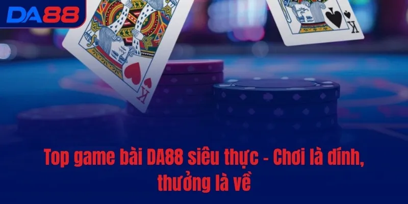 Game bài DA88 - Kho báu hot với tiền thưởng không giới hạn