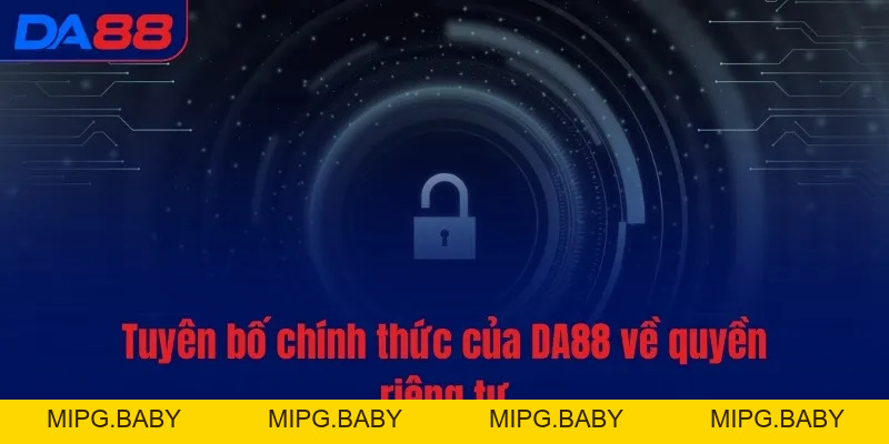 Quyền riêng tư - DA88 bảo vệ dữ liệu và tôn trọng bạn