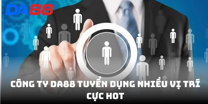 Tuyển Dụng DA88 - Tuyển Nhân Viên Lương Cao Ứng Tuyển Ngay